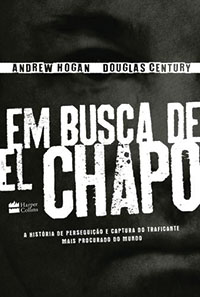 Em Busca de El Chapo,&ensp;de Andrew Hogan e Douglas Century (tradu&ccedil;&atilde;o de Laura Folgueira; HarperCollins; 384 p&aacute;ginas; 44,90 reais)
